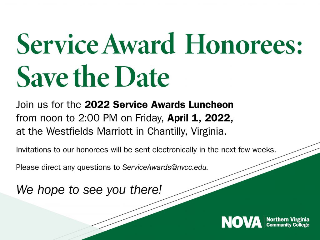 Flyer: NOVA Service Award Honorees Save the Date: Join us for the 2022 Service Awards Luncheon from noon to 2 p.m. on Friday, April 1, at Westfields Marriott in Chantilly, Contact serviceawards@nvcc.edu with questions.