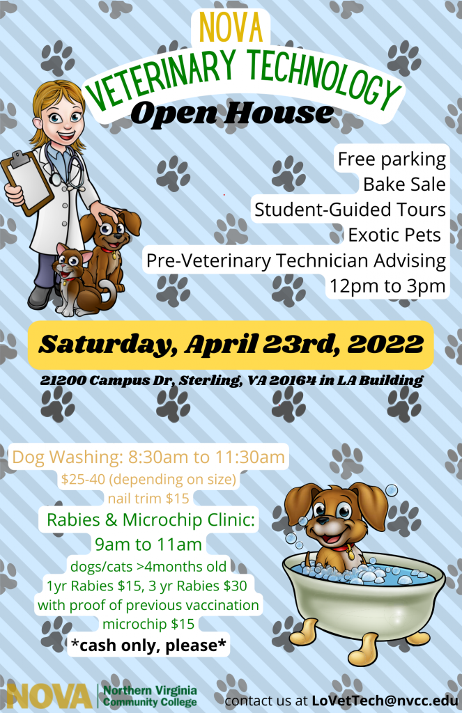 Flyer for NOVA Vet Tech Open House. Free parking, bake sale, student-guided tours, exotic pets, pre-vet tech advising, Saturday, April 23, 12 p.m. until 3 p.m. Dog Washing, 8:30 a.m. until 11:30 p.m., $25-$40 depending on size, nail trim, $15; Rabies and Microchip clinic, 9 a.m. until 11 a.m., for dogs/cats over 4 months; 1 year rabies: $15; 3 year rabies: $30 with proof of previous vax; Microchip $15 (Cash Only). Email LOVetTech@nvcc.edu