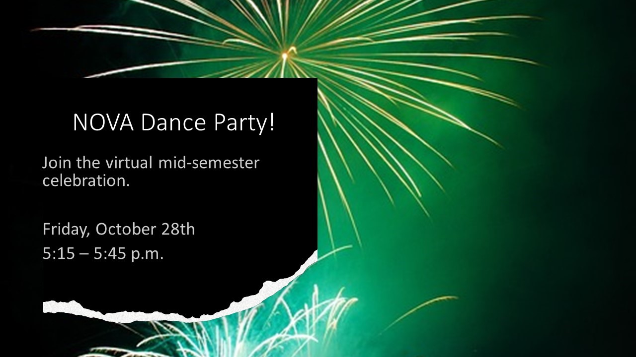 Dance Party Flyer on black background with neon green fireworks! "NOVA Dance Party! Join the virtual mid-semester celebration. Friday, Oct. 28, 5:15 p.m. until 5:45 p.m.