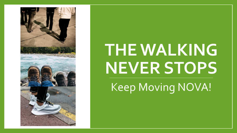 Walk Week graphic. Spring green background. On left, three pictures placed vertically. Photo of three young people walking on the sidewalk; resting hikers shot of feet with river in background; legs of woman wearing white running shoes waiting at a crosswalk. Split graphic; White words on green background, "The walking never stops. Keep moving, NOVA
1