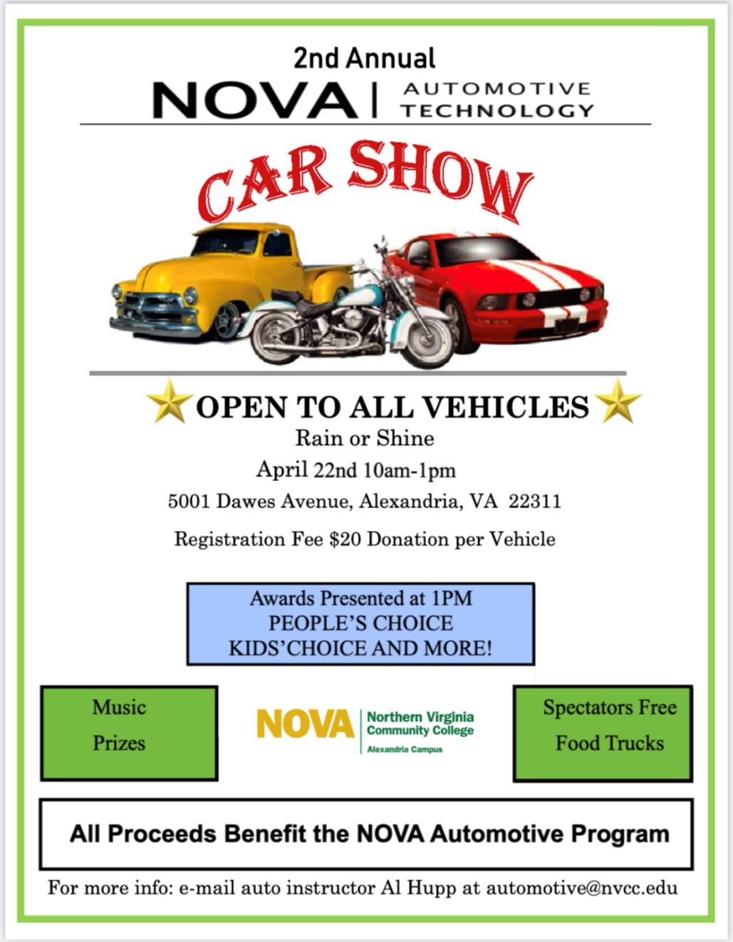 Flyer: 2nd Annual NOVA Automotive technology Car Show. Open to All Vehicles. Rain or Shine. April 22, 10 a.m. until 1 p.m. 5000 Dawes Ave., Alexandria, VA 22311, Registration Fee $20 Donation per Vehicle. Awards Presented at 1 p.m. People's Choice; Kids' Choice and More. Music, Prizes, Spectators Free. Snacks and Refreshments. All proceeds benefit the NOVA Automotive Program> For more info: email auto instructor Al Hupp, automotive@nvcc.edu