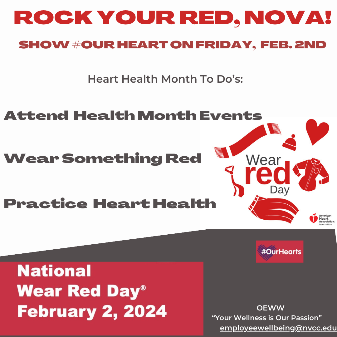 Square graphic with white background advertising American Heart Month.

At top, header in red: ROCK YOUR RED, NOVA!
Subheader, in darker red: Show hashtag OurHeart on Friday, February 2

List of Heart Health Month To-Dos:
- Attend Health Month Events 
- Wear Something Red
- Practice Heart Health 

At right of to-dos, words "Wear red day" surrounded by cartoon illustrations of red clothing (scarf, hat, necktie, shirt, pants) and a red heart. American Heart Association logo at bottom right of illustrations. 

At bottom of graphic, in gray box, words "National Wear Red Day, February 2, 2024," appear in white against a red background. At right is the hashtag OurHearts and the following text: "OEWW: Your wellness is our passion. employeewellbeing at nvcc dot edu. 