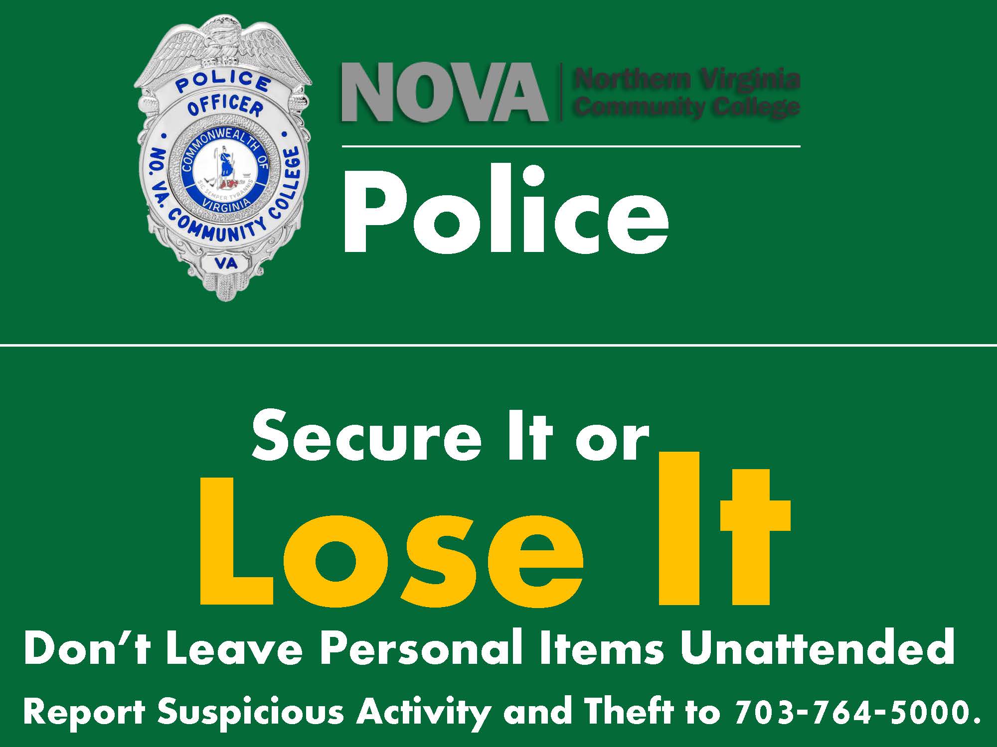 Flyer: Green background. Illustration of a NOVA Police Officer Badge. NOVA Logo. Horizontal Line and the word Police. Horizontal line. "Secure It or Lose It. Don't leave personal items unattended. Report suspicious activity and theft to 703-764-5000."