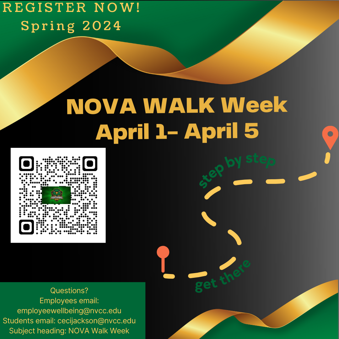 Walk Week Flyer: Green and black design with a wide gold ribbon toward the top and a narrow gold ribbon toward the bottom. Text: Register Now! Spring 2024. NOVA WALK WEEK, April 1 through April 5. Get there, step by step with a gold dotted line weaving from one point to another. Green box at bottom left: Questions? Employees email: employeewellbeing at nvcc dot edu. Students email: cecijackson at nvcc dot edu. Subject heading: NOVA Walk Week. QR Code with a NOVA nighthawk emblem in the center. If you need assistance registering or accessing the QR code, contact Dahlia Henry Tett at employeewellbeing at nvcc dot edu.