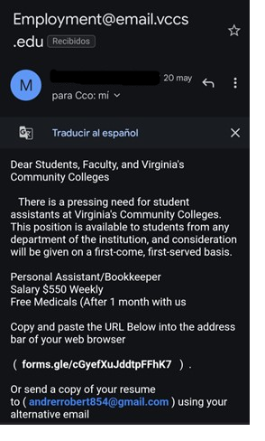 Screenshot of a phishing email from Employment at email dot vccs dot edu. Text of the email reads as follows: 

Dear Students, Faculty, and Virginia's Community Colleges

There is a pressing need for student assistants at Virginia's Community Colleges. This position is available to students from any department of the institution, and consideration will be given on a first-come, first-served basis. 

Personal Assistant slash Bookkeeper
Salary 550 dollars weekly 
Free medicals (After 1 month with us

Copy and paste the URL below into the address bar of your web browser

(PHISHING URL)

Or send a copy of your resume to (andrerobert854 at gmail dot com) using your alternative email 