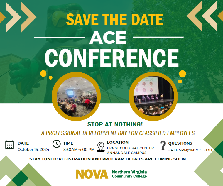 ACE Conference Flyer. Top half, green background with inflatable Ace watermark and Text: Save the Date: Ace Conference. Two circles with photos of previous years' conferences. Theme: Stop at Nothing! A professional Development Day for Classified Employees. Date: Tuesday, Oct. 15; Time: 8:30 a.m. until 4 p.m.; Location: Ernst Community Cultural Center, Annandale Campus; Questions? HRLearn at nvcc dot edu. Stay tuned! Registration and Program Details are Coming Soon NOVA Logo and mosaic design elements in the corners of the flyer.
