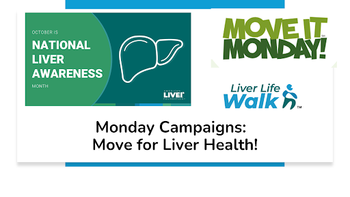 Image: Split box with green and blue background and white text: Left: October Is National Liver Awareness Month. Right: line drawing of a liver. Right Box. White background with green text: Move It Monday! Liver Life Walk with an illustration of a person walking. Box across the bottom with lack text: Monday Campaigns: Move for Liver Health.